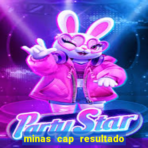 minas cap resultado de hoje